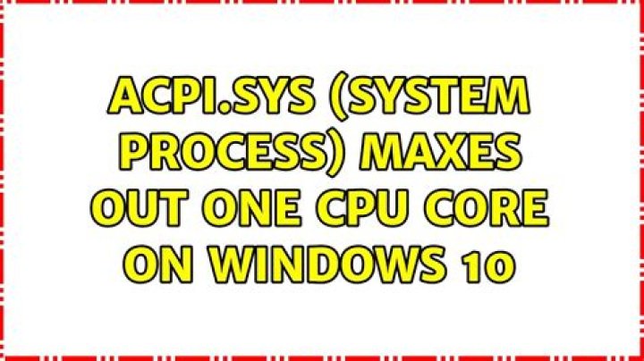 ACPI.sys (System process) maxes out one CPU core on Windows 10