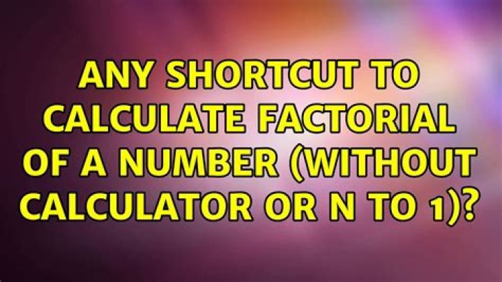 Any shortcut to calculate factorial of a number (Without calculator or n to 1)?