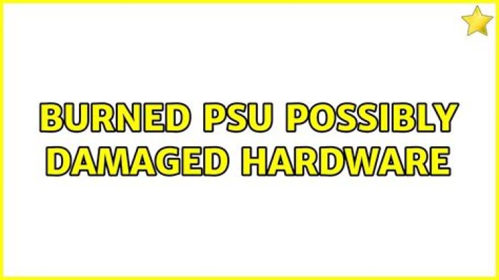 Burned PSU possibly damaged hardware