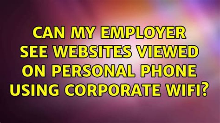 Can my employer see websites viewed on personal phone using corporate Wifi?