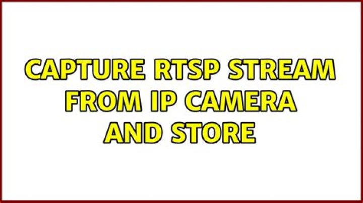 Capture RTSP stream from IP Camera and store