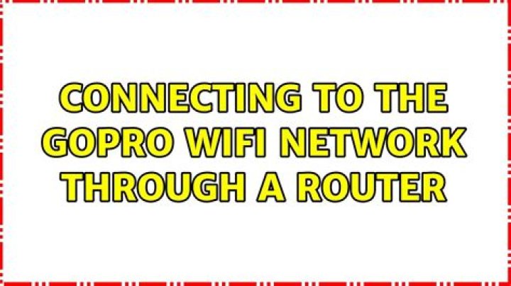 Connecting to the GoPro wifi network through a router