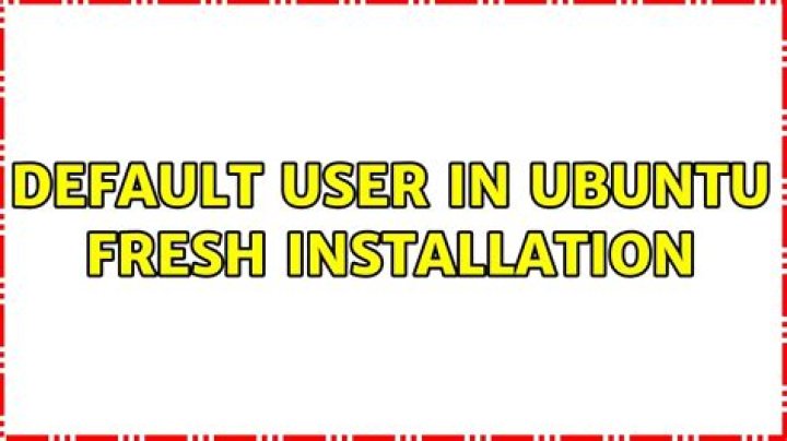 Default user in Ubuntu fresh installation