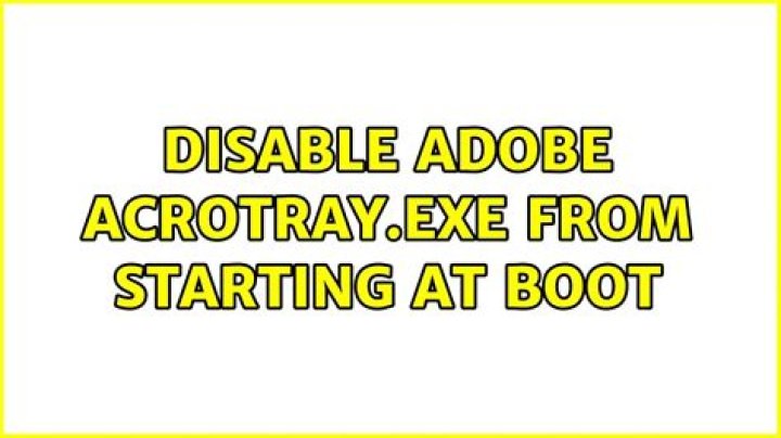 Disable Adobe AcroTray.exe from starting at boot