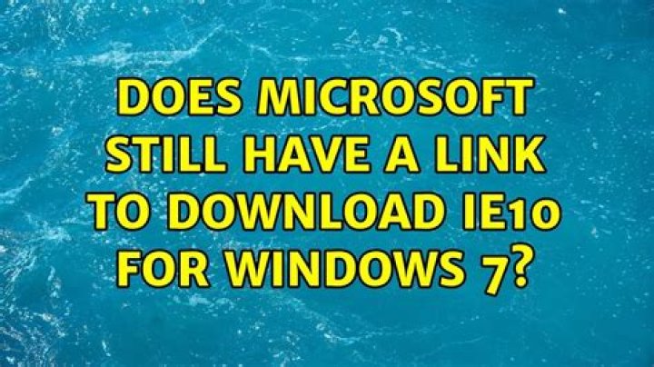 Does Microsoft still have a link to download IE10 for Windows 7?