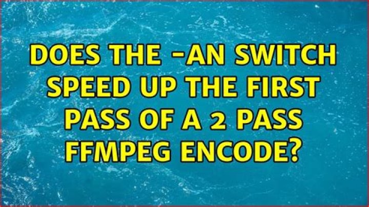 Does the -an switch speed up the first pass of a 2 pass ffmpeg encode?