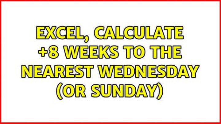 Excel, calculate +8 weeks to the nearest Wednesday (or Sunday)