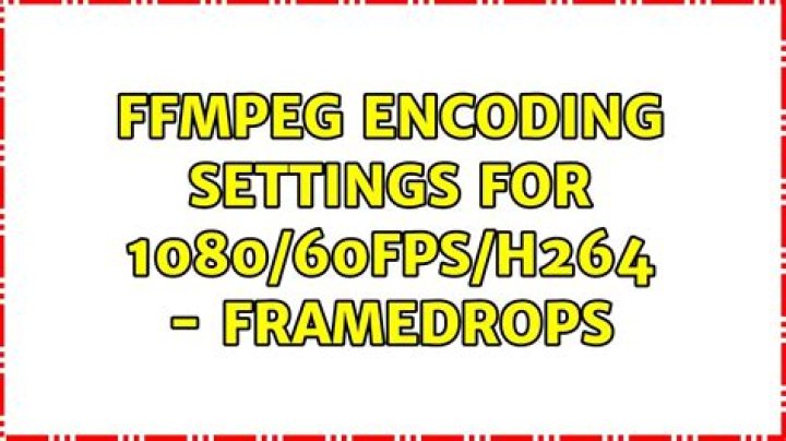 FFMPEG encoding settings for 1080/60fps/h264 - framedrops