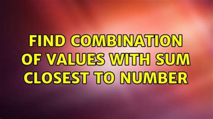 Find combination of values with sum closest to number