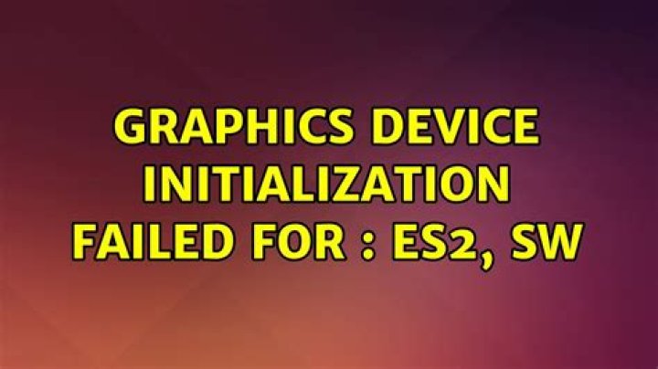 Graphics Device initialization failed for : es2, sw