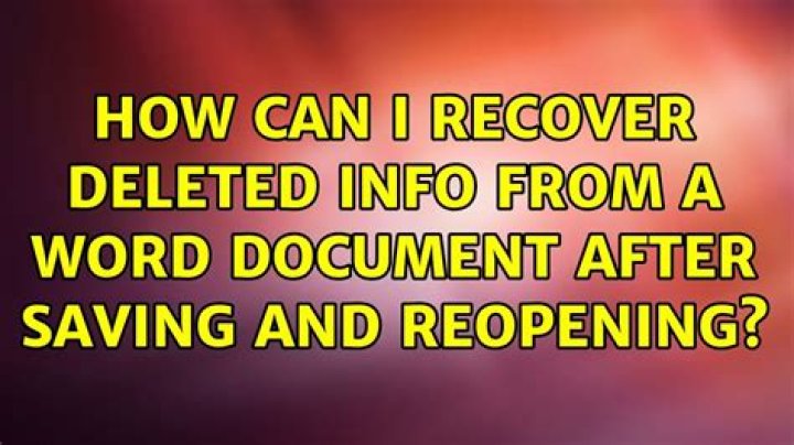 How can I recover deleted info from a Word document after saving and reopening?