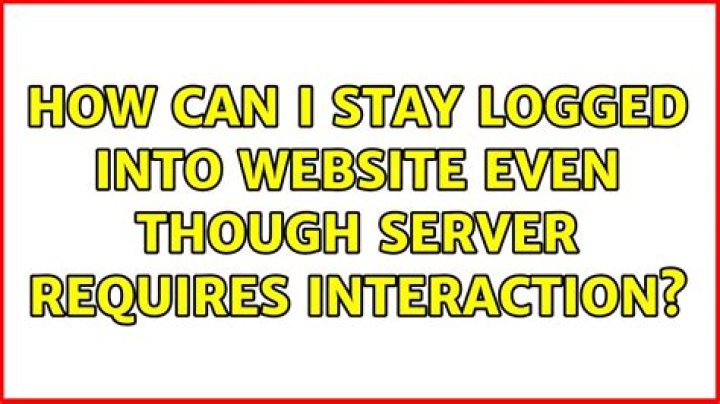 How can I stay logged into website even though server requires interaction