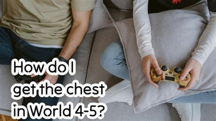 How do I get the chest in World 4-5?