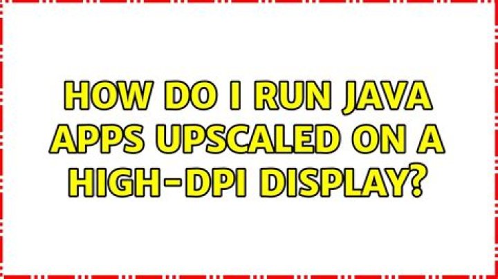 How do I run Java apps upscaled on a high-DPI display?