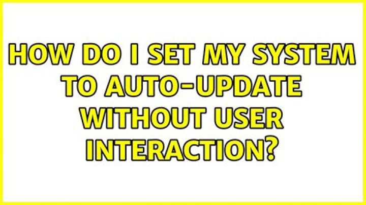 How do I set my system to auto-update without user interaction?