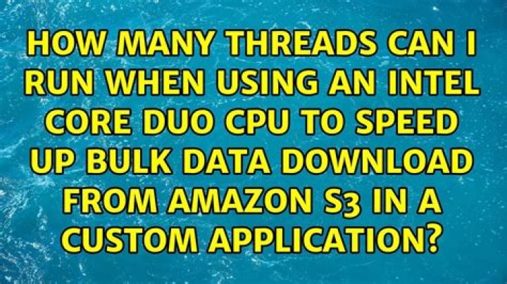 How many threads can I run when using an Intel Core Duo CPU to speed up bulk data download from Amazon S3 in a custom application?