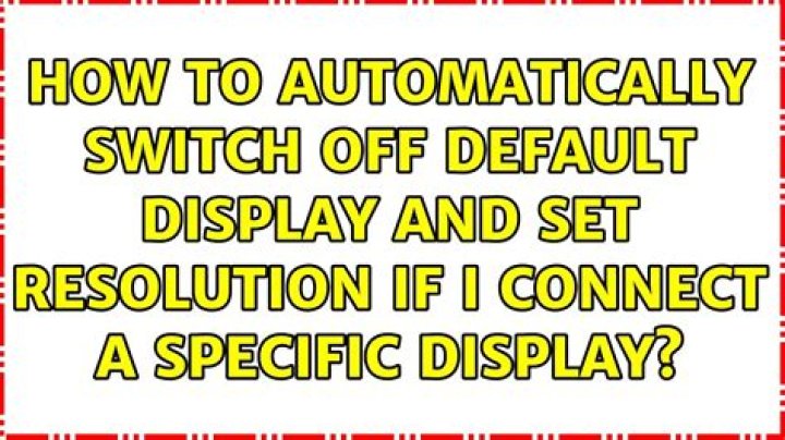 How to automatically switch off default display and set resolution if I connect a specific display?