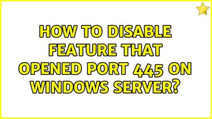 how to disable feature that opened port 445 on windows server?