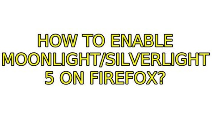 How to enable Moonlight/Silverlight 5 on firefox?