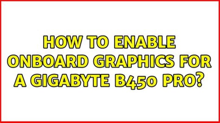 How to enable Onboard Graphics for a GIGABYTE B450 PRO