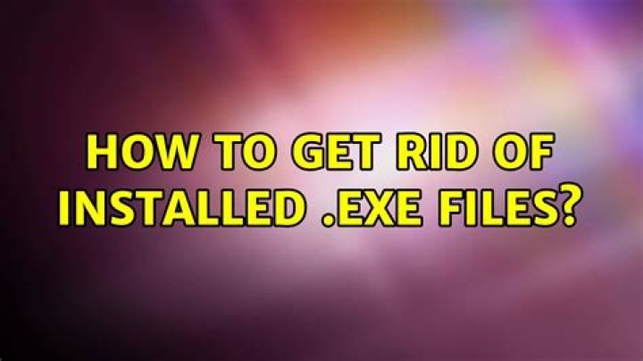 How to get rid of installed .exe files?