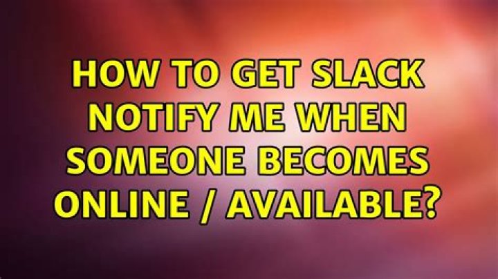 How to get Slack notify me when someone becomes online / available?
