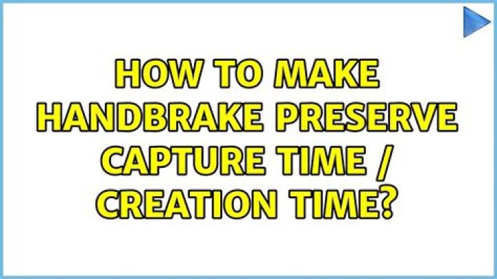 How to make Handbrake preserve capture time / creation time?
