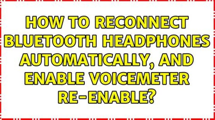 How to reconnect Bluetooth Headphones automatically, and enable voicemeter re-enable?