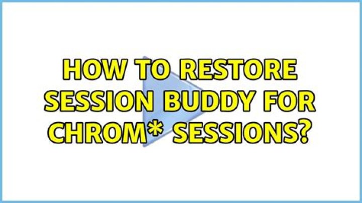 How to restore Session Buddy for Chrom* sessions?