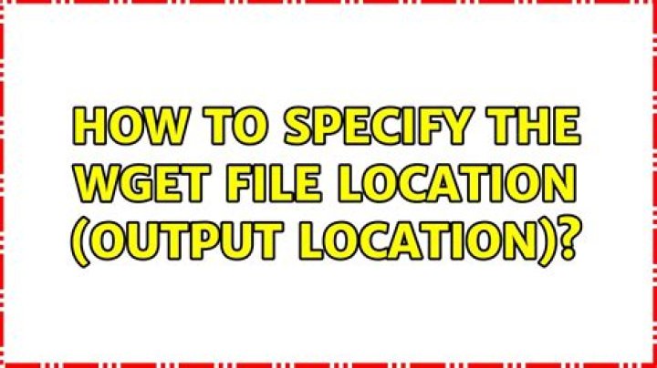 How to specify the wget file location (output location)