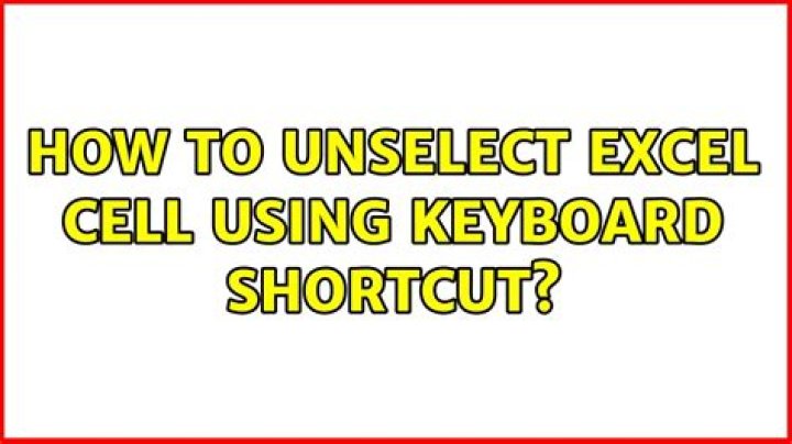 How to unselect Excel Cell using Keyboard Shortcut?