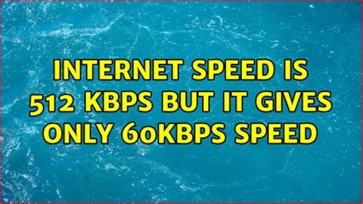 Internet speed is 512 kbps but it gives only 60kbps speed