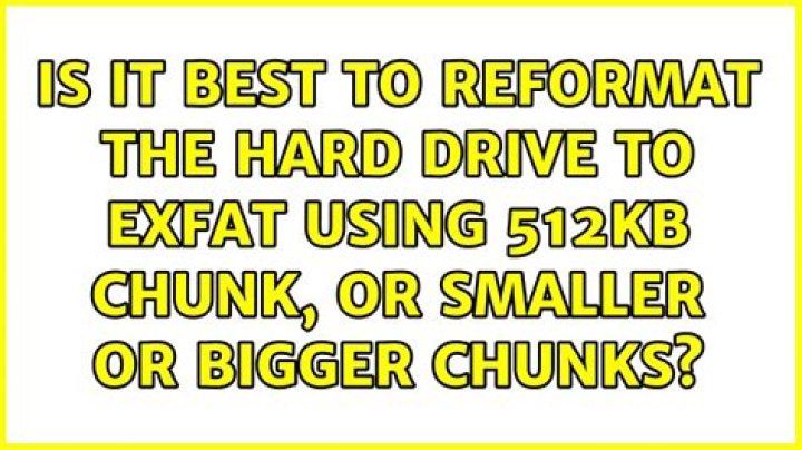 Is it best to reformat the hard drive to exFAT using 512kb chunk, or smaller or bigger chunks?
