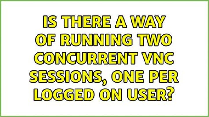 Is there a way of running two concurrent VNC sessions, one per logged on user?