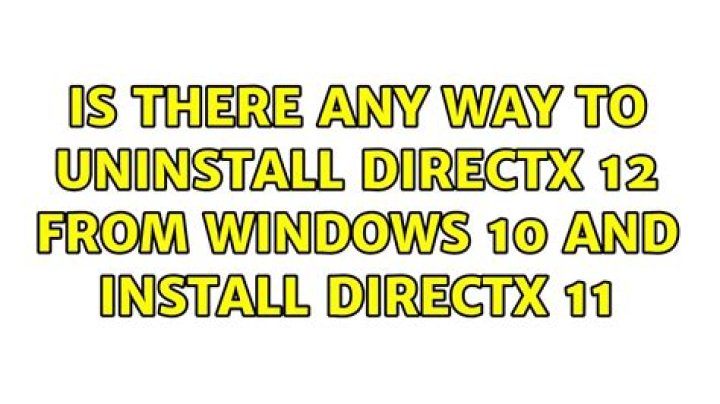 Is there any way to uninstall DirectX 12 from Windows 10 and install DirectX 11