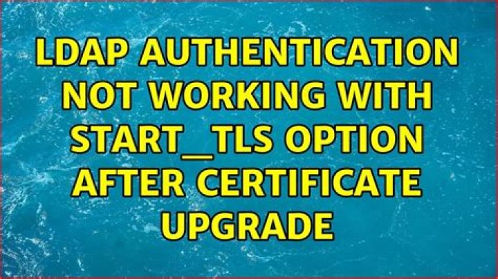 ldap authentication not working with start_tls option after certificate upgrade