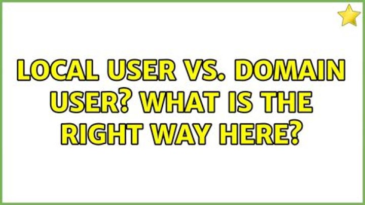 Local user vs. domain user? What is the right way here?