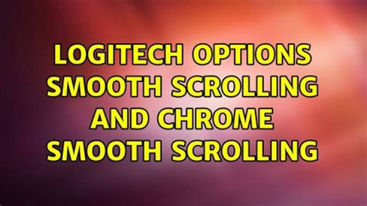 Logitech Options smooth scrolling and Chrome smooth scrolling