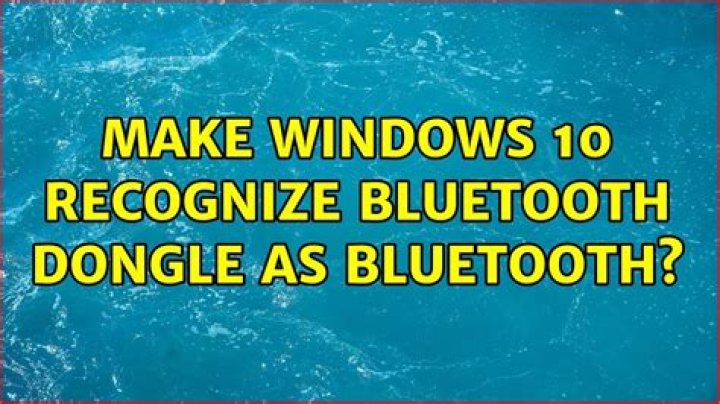 Make Windows 10 Recognize Bluetooth Dongle as Bluetooth?