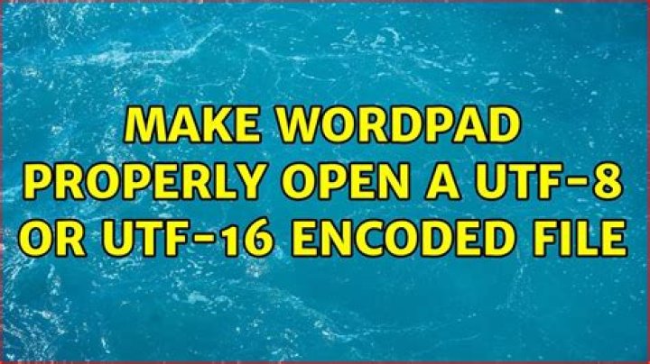 Make WordPad properly open a UTF-8 or UTF-16 encoded file