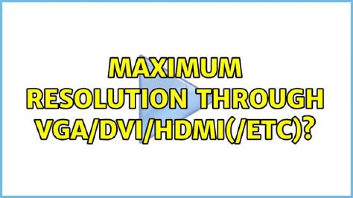 Maximum resolution through VGA/DVI/HDMI(/etc)?