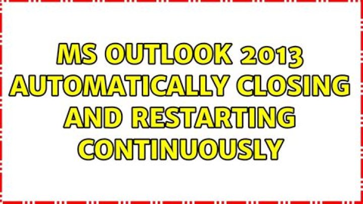 MS outlook 2013 automatically closing and restarting continuously
