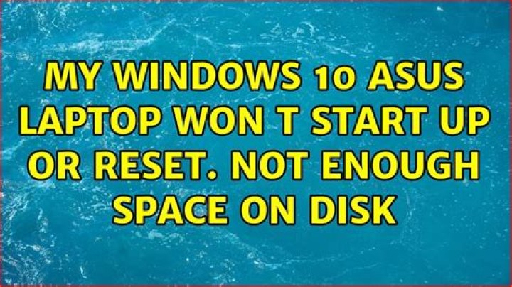 My windows 10 asus laptop won’t start up or reset. Not enough space on disk