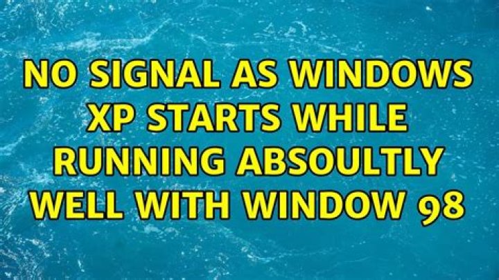 NO signal as Windows XP starts while Running absoultly well with Window 98