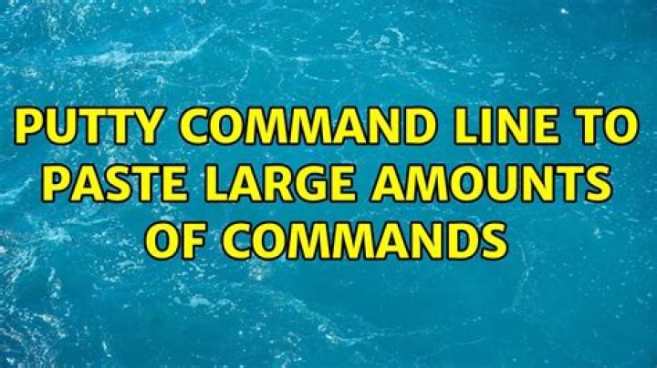 putty command line to paste large amounts of commands