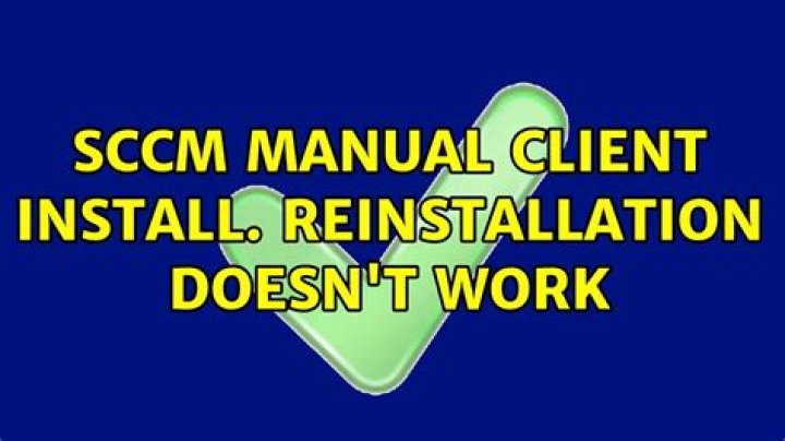 SCCM Manual Client install. Reinstallation doesn't work
