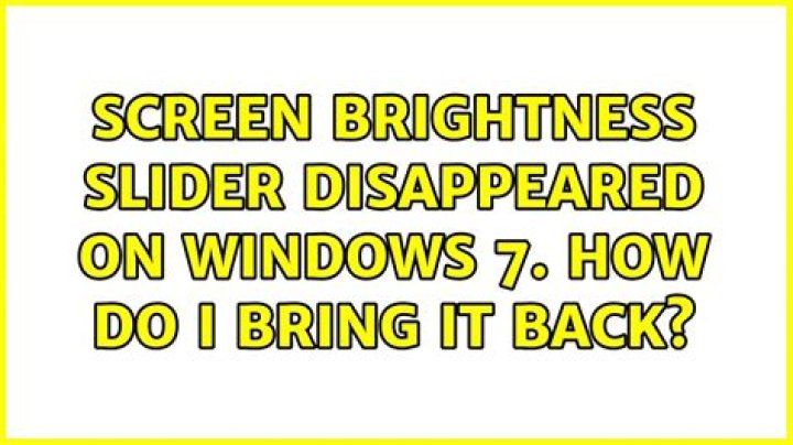 Screen brightness slider disappeared on Windows 7. How do I bring it back?