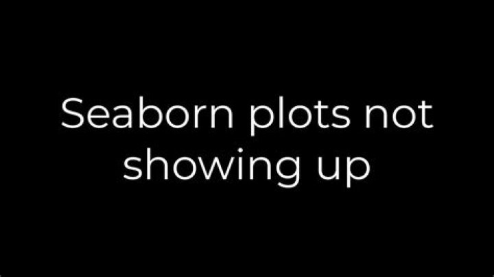 Seaborn plots not showing up