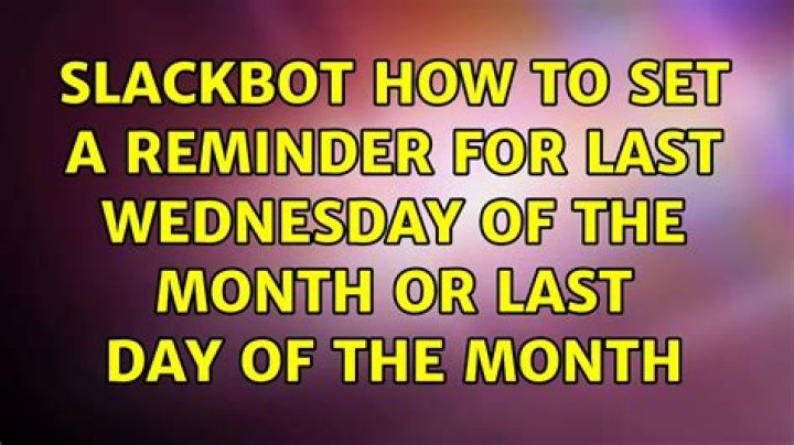 Slackbot how to set a reminder for last wednesday of the month or last day of the month