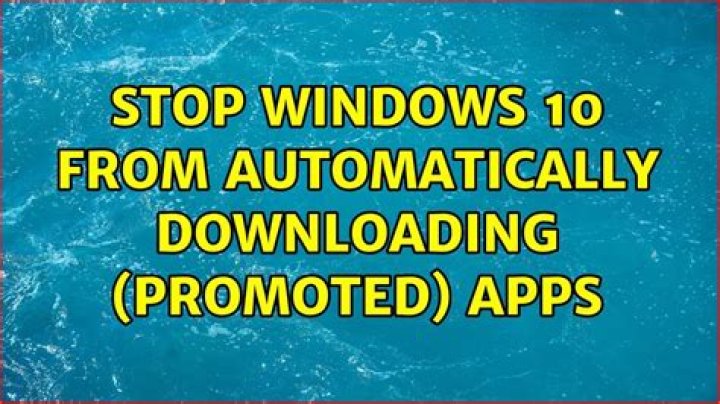 Stop Windows 10 from automatically downloading (promoted) apps